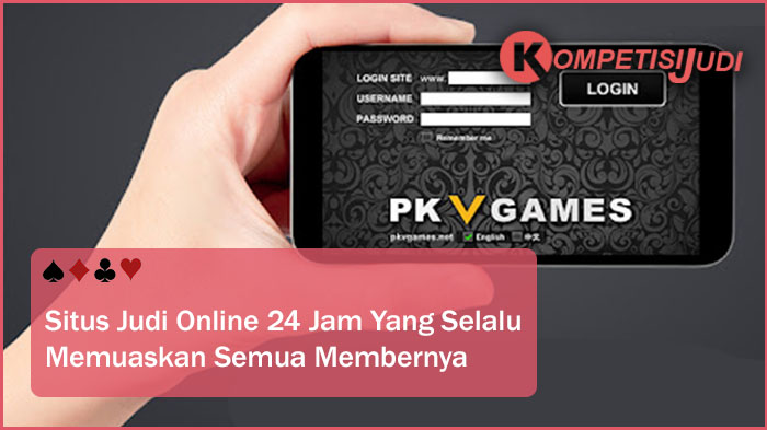 Situs Judi Online 24 Jam Yang Selalu Memuaskan Semua Membernya