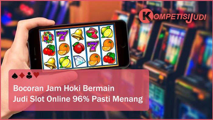 Bocoran Jam Hoki Bermain Judi Slot Online 96% Pasti Menang