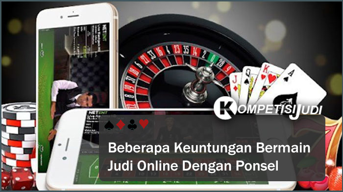 Beberapa Keuntungan Bermain Judi Online Dengan Ponsel