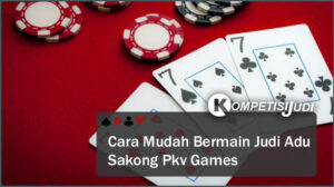 Cara Mudah Bermain Judi Adu Sakong Pkv Games