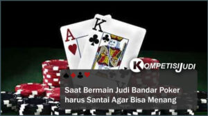 Saat Bermain Judi Bandar Poker Harus Santai Agar Bisa Menang